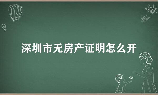 深圳市无房产证明怎么开