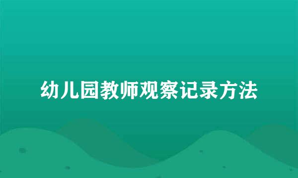 幼儿园教师观察记录方法