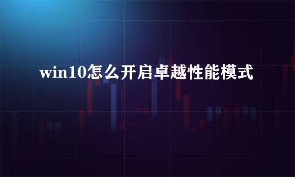 win10怎么开启卓越性能模式