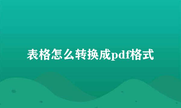 表格怎么转换成pdf格式