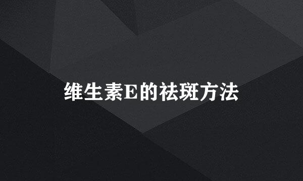 维生素E的祛斑方法