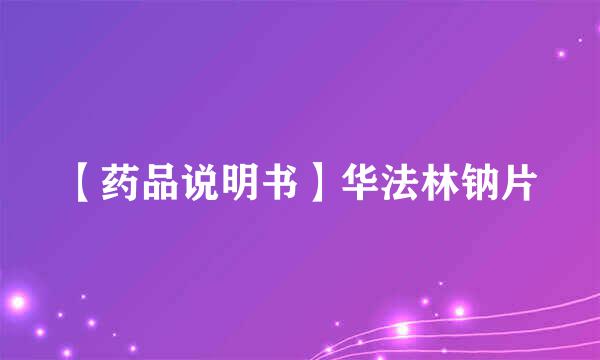 【药品说明书】华法林钠片