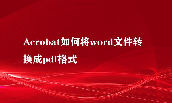 Acrobat如何将word文件转换成pdf格式