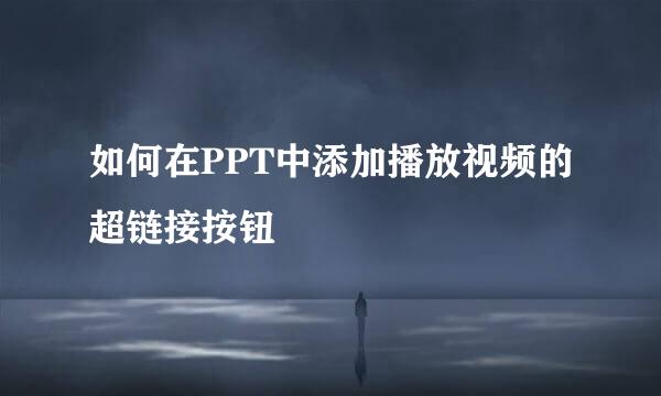 如何在PPT中添加播放视频的超链接按钮