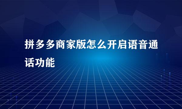 拼多多商家版怎么开启语音通话功能