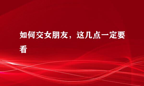 如何交女朋友，这几点一定要看