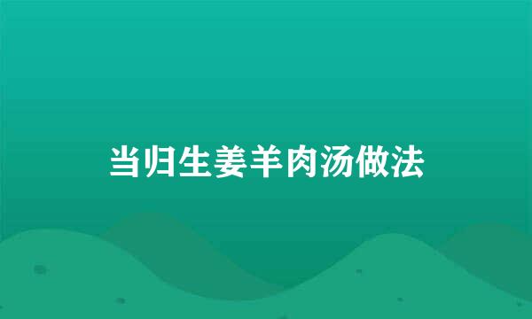 当归生姜羊肉汤做法