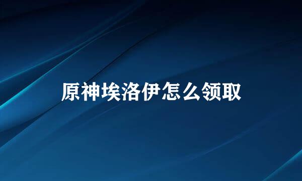 原神埃洛伊怎么领取