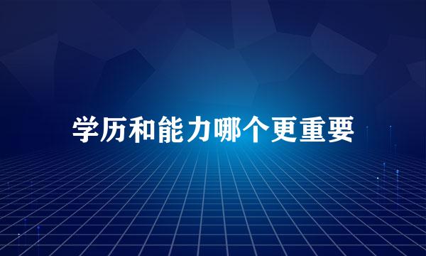 学历和能力哪个更重要