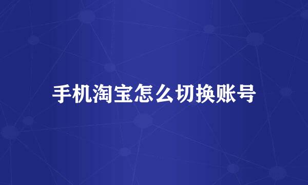 手机淘宝怎么切换账号