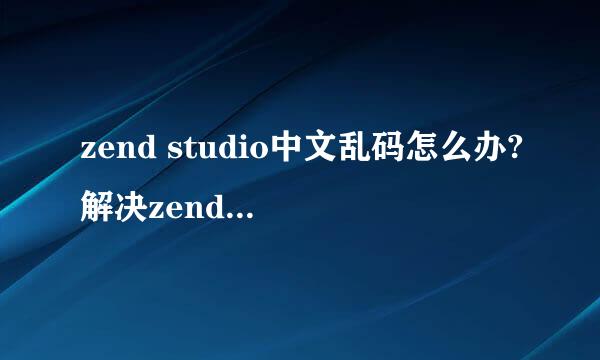 zend studio中文乱码怎么办?解决zend中文乱码