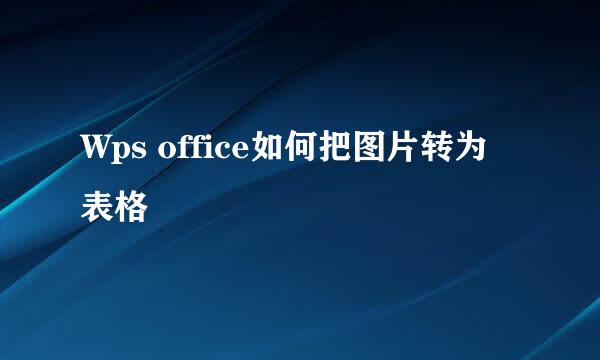Wps office如何把图片转为表格