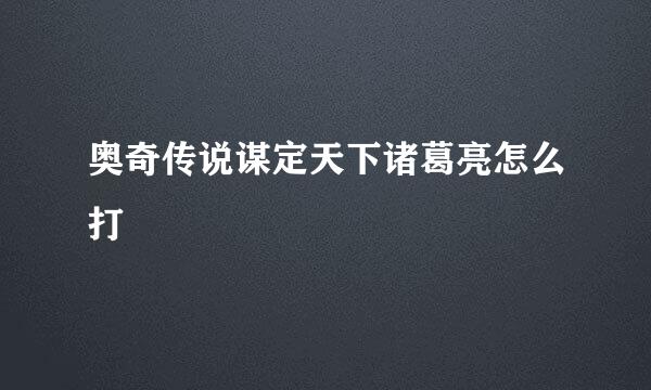 奥奇传说谋定天下诸葛亮怎么打