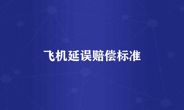 飞机延误赔偿标准