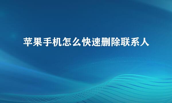苹果手机怎么快速删除联系人