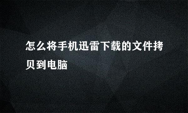 怎么将手机迅雷下载的文件拷贝到电脑