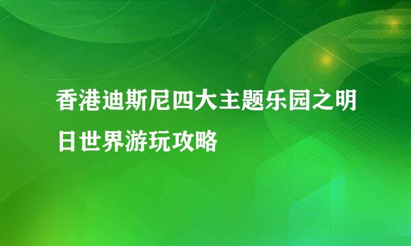 香港迪斯尼四大主题乐园之明日世界游玩攻略