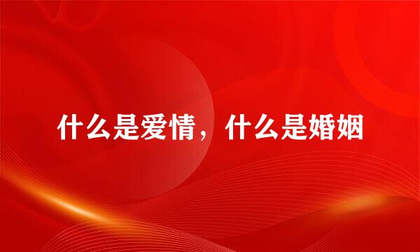 什么是爱情，什么是婚姻