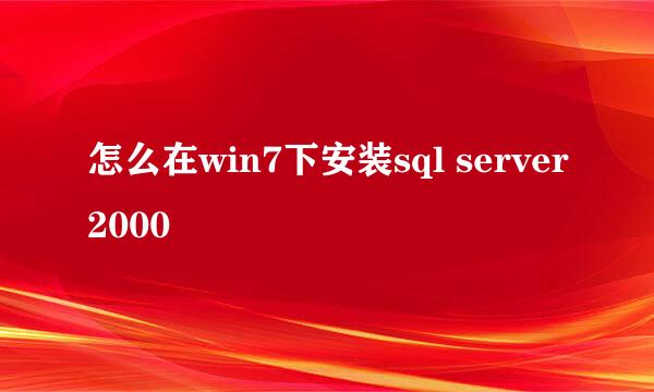 怎么在win7下安装sql server2000