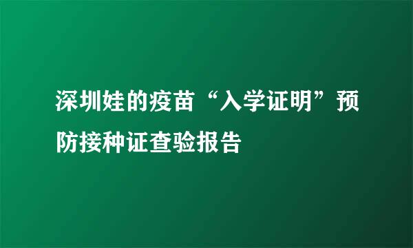 深圳娃的疫苗“入学证明”预防接种证查验报告