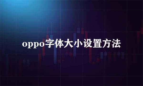 oppo字体大小设置方法