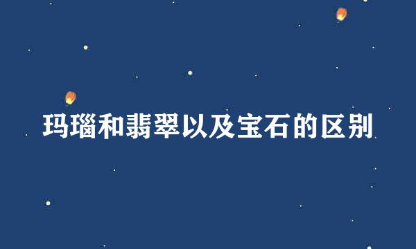 玛瑙和翡翠以及宝石的区别