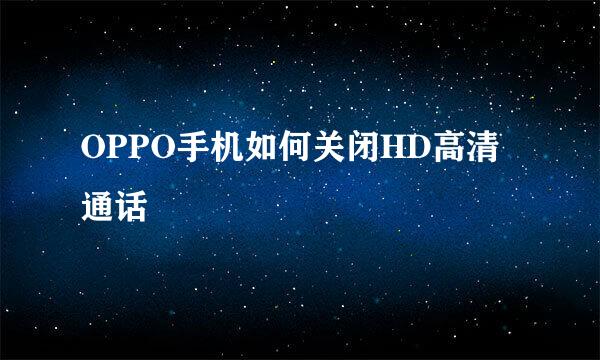 OPPO手机如何关闭HD高清通话