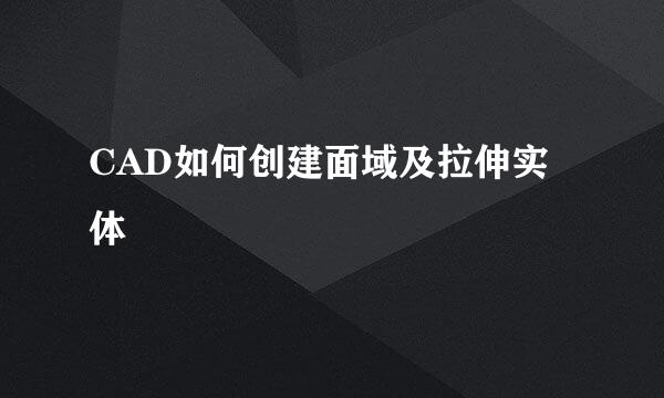CAD如何创建面域及拉伸实体