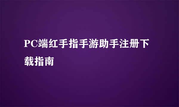 PC端红手指手游助手注册下载指南