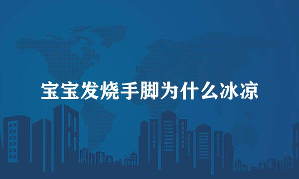 宝宝发烧手脚为什么冰凉