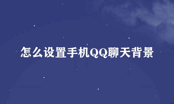 怎么设置手机QQ聊天背景