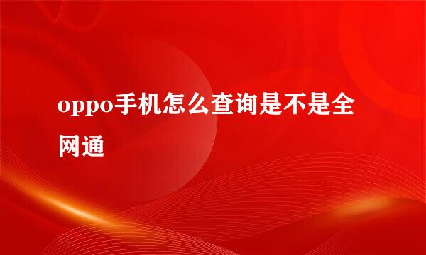 oppo手机怎么查询是不是全网通