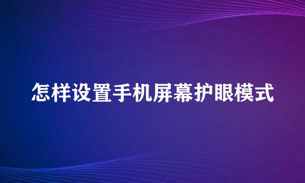 怎样设置手机屏幕护眼模式