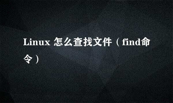 Linux 怎么查找文件（find命令）