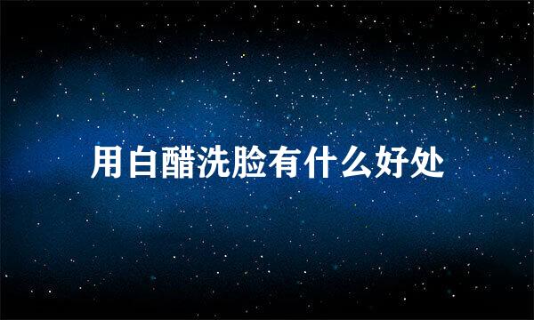用白醋洗脸有什么好处