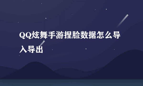 QQ炫舞手游捏脸数据怎么导入导出