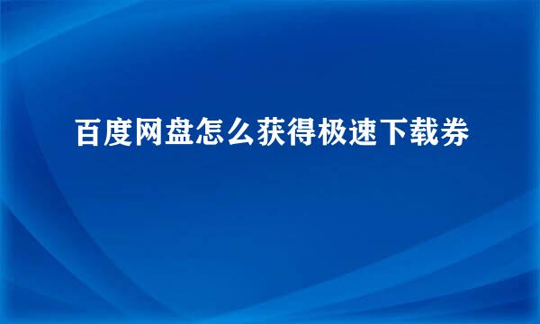 百度网盘怎么获得极速下载券