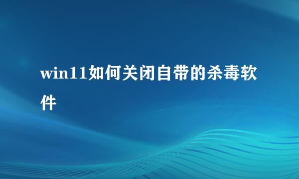 win11如何关闭自带的杀毒软件