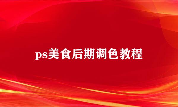 ps美食后期调色教程