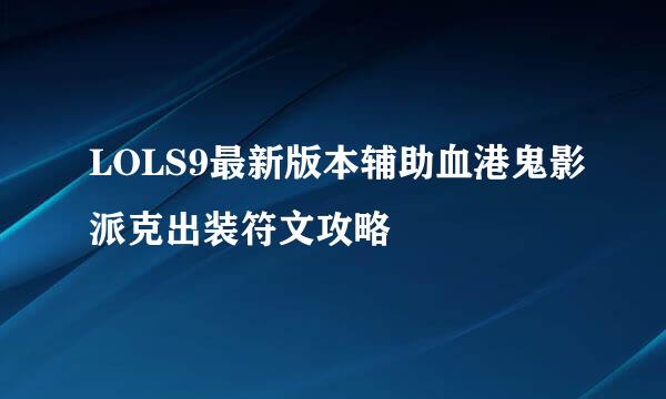LOLS9最新版本辅助血港鬼影派克出装符文攻略