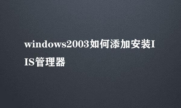 windows2003如何添加安装IIS管理器