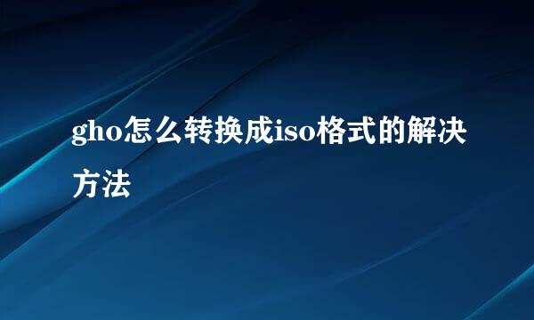 gho怎么转换成iso格式的解决方法