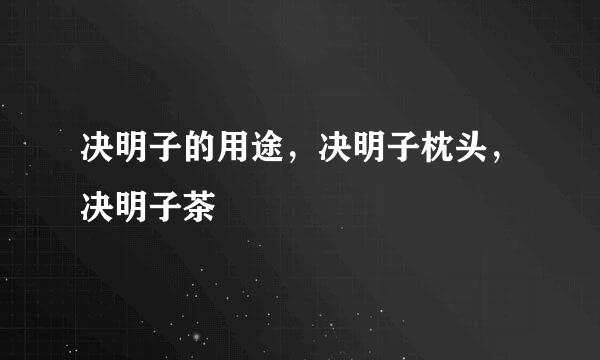 决明子的用途，决明子枕头，决明子茶