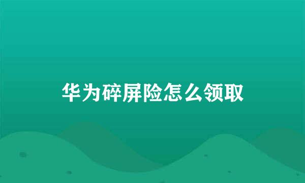 华为碎屏险怎么领取