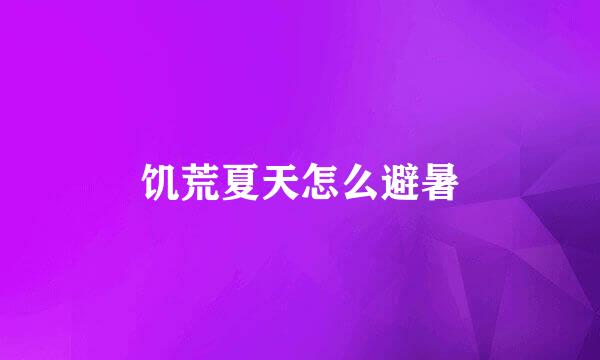 饥荒夏天怎么避暑