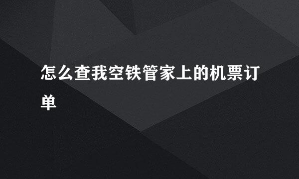 怎么查我空铁管家上的机票订单