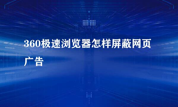360极速浏览器怎样屏蔽网页广告