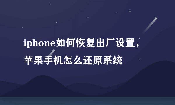 iphone如何恢复出厂设置，苹果手机怎么还原系统