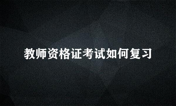 教师资格证考试如何复习