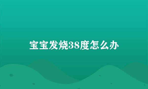 宝宝发烧38度怎么办
